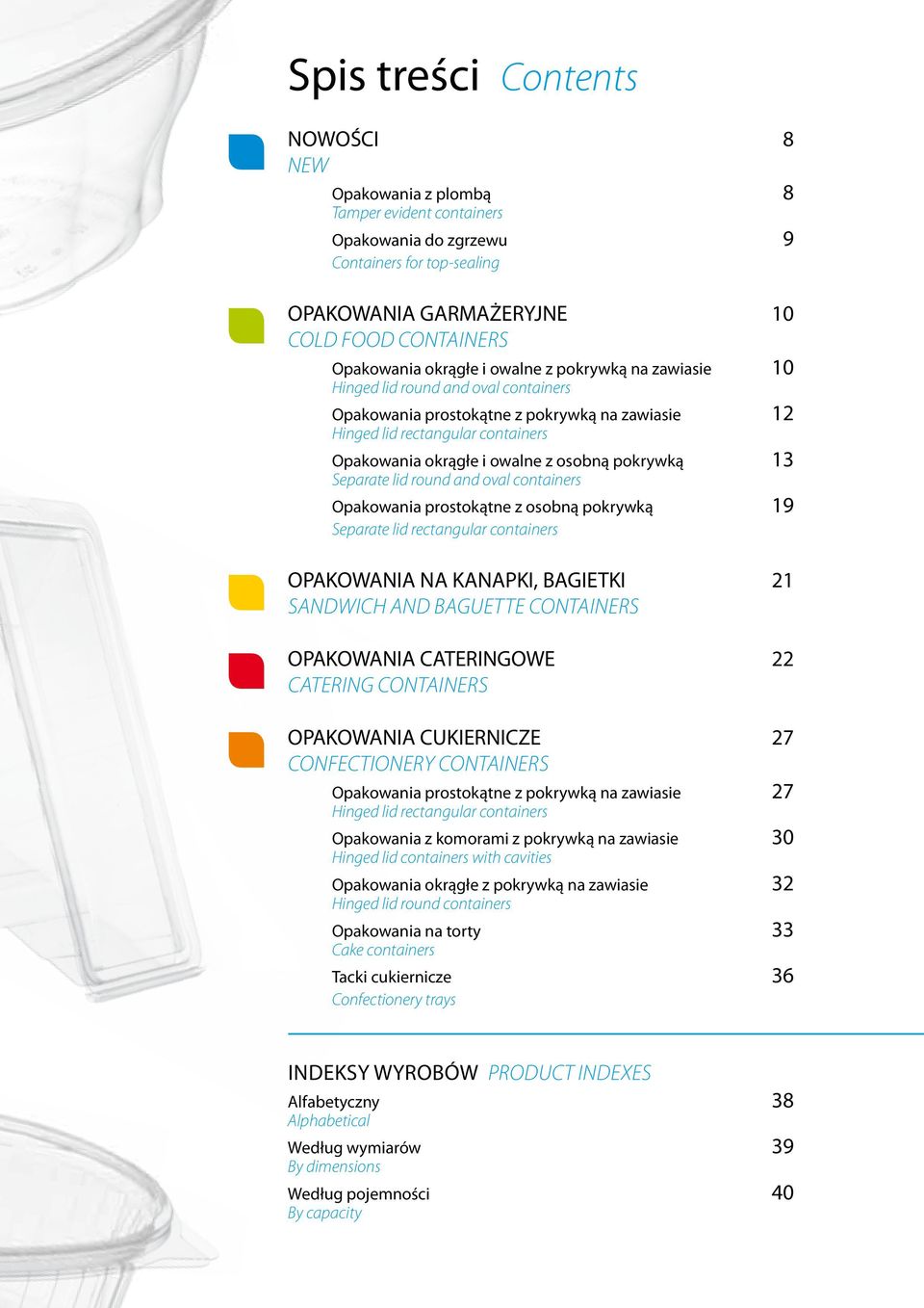 pokrywką 13 Separate lid round and oval containers Opakowania prostokątne z osobną pokrywką 19 Separate lid rectangular containers OPAKOWANIA NA KANAPKI, BAGIETKI 21 SANDWICH AND BAGUETTE CONTAINERS