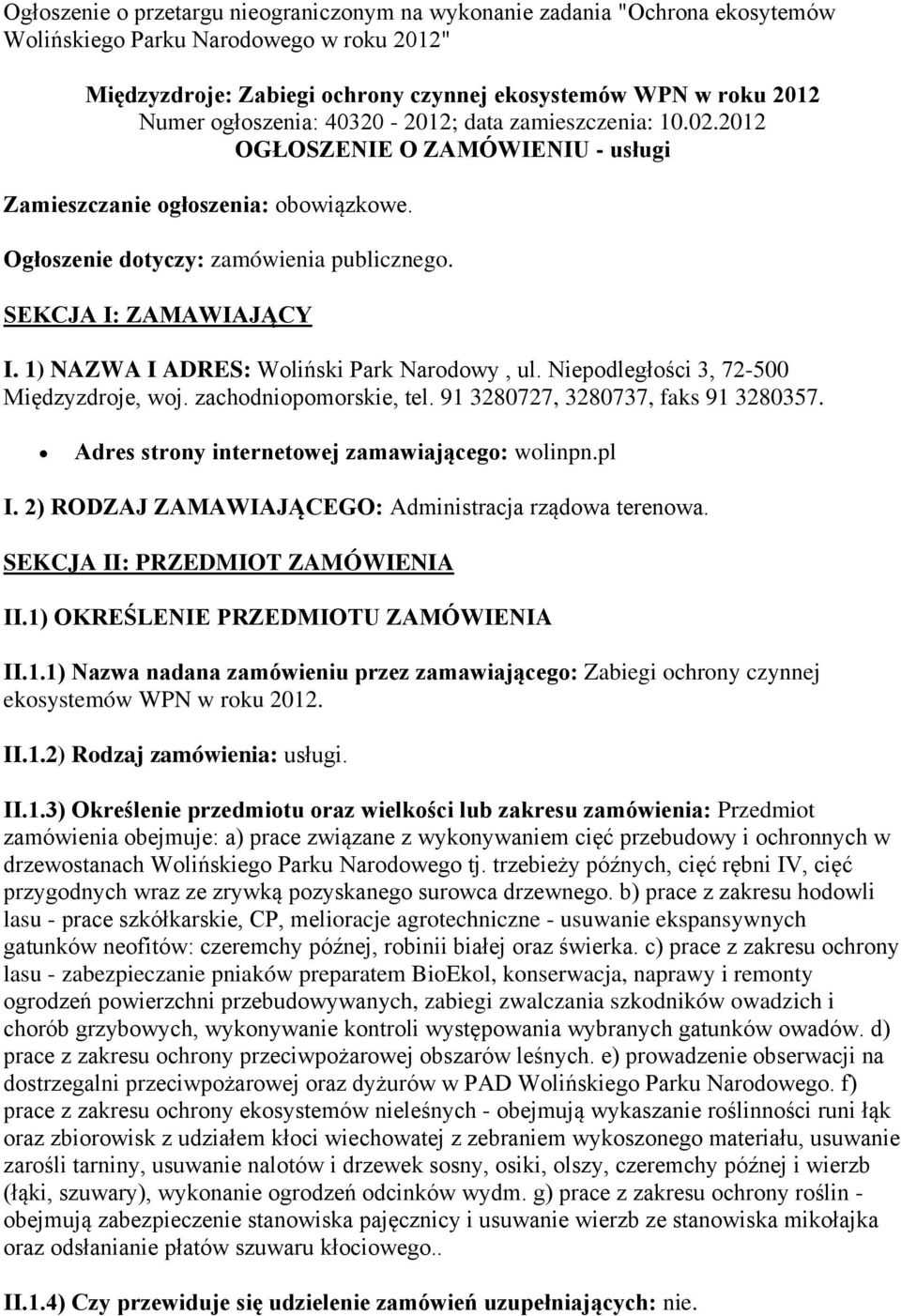 1) NAZWA I ADRES: Woliński Park Narodowy, ul. Niepodległości 3, 72-500 Międzyzdroje, woj. zachodniopomorskie, tel. 91 3280727, 3280737, faks 91 3280357.