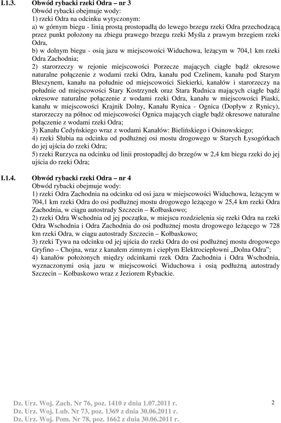 rzeki Myśla z prawym brzegiem rzeki Odra, b) w dolnym biegu - osią jazu w miejscowości Widuchowa, leżącym w 704,1 km rzeki Odra Zachodnia; 2) starorzeczy w rejonie miejscowości Porzecze mających