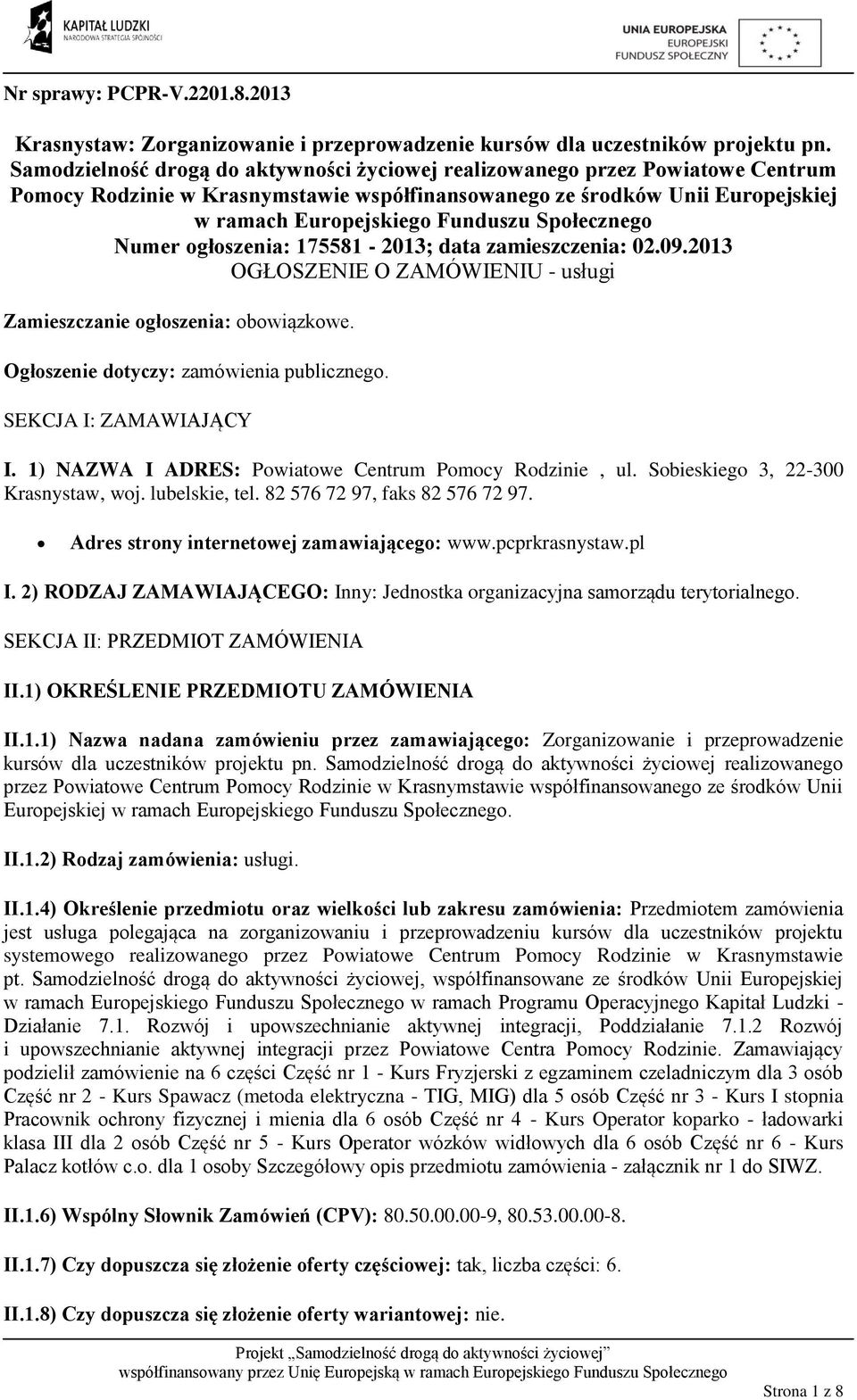 Społecznego Numer ogłoszenia: 175581-2013; data zamieszczenia: 02.09.2013 OGŁOSZENIE O ZAMÓWIENIU - usługi Zamieszczanie ogłoszenia: obowiązkowe. Ogłoszenie dotyczy: zamówienia publicznego.