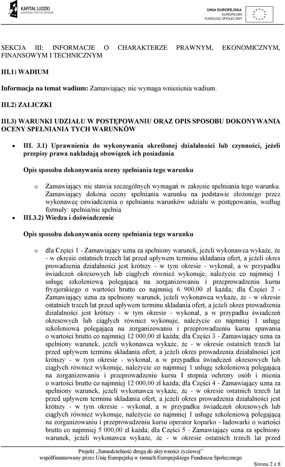 1) Uprawnienia do wykonywania określonej działalności lub czynności, jeżeli przepisy prawa nakładają obowiązek ich posiadania o Zamawiający nie stawia szczególnych wymagań w zakresie spełniania tego