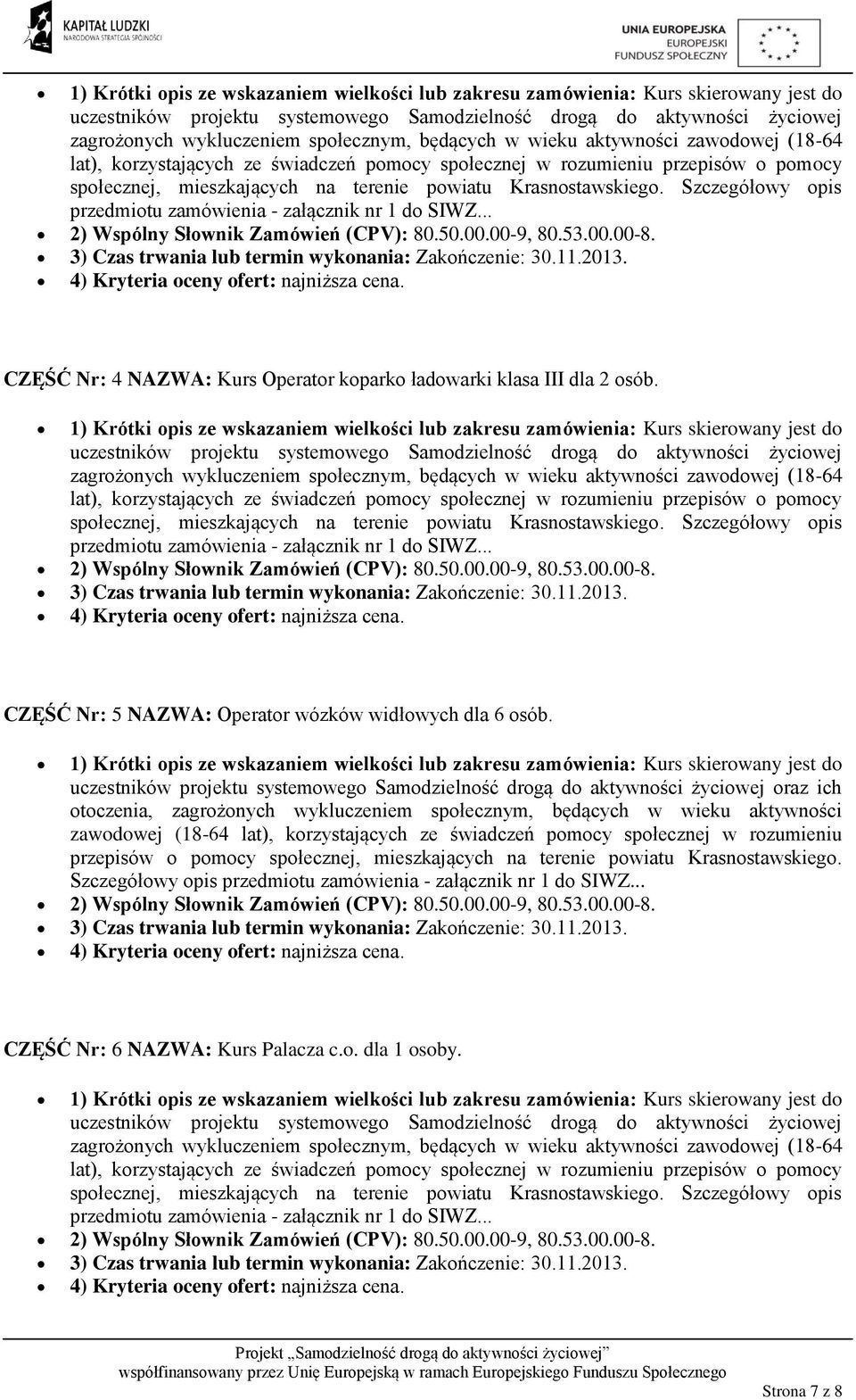 3) Czas trwania lub termin wykonania: Zakończenie: 30.11.2013. 4) Kryteria oceny ofert: najniższa cena. CZĘŚĆ Nr: 5 NAZWA: Operator wózków widłowych dla 6 osób.