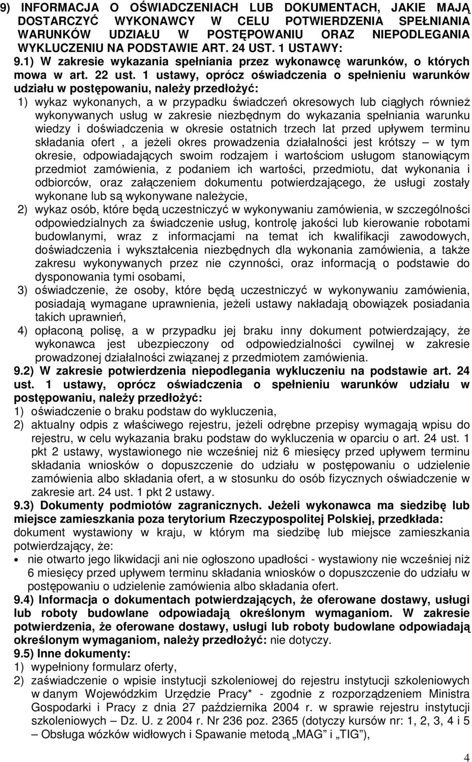 1 ustawy, oprócz oświadczenia o spełnieniu warunków udziału w postępowaniu, naleŝy przedłoŝyć: 1) wykaz wykonanych, a w przypadku świadczeń okresowych lub ciągłych równieŝ wykonywanych usług w