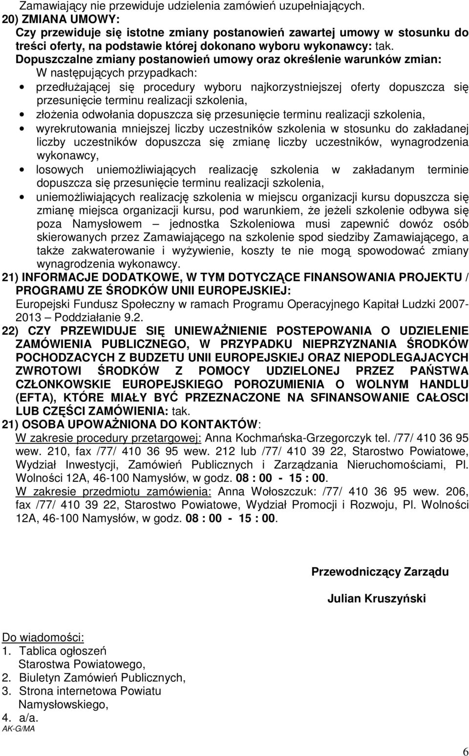 Dopuszczalne zmiany postanowień umowy oraz określenie warunków zmian: W następujących przypadkach: przedłuŝającej się procedury wyboru najkorzystniejszej oferty dopuszcza się przesunięcie terminu