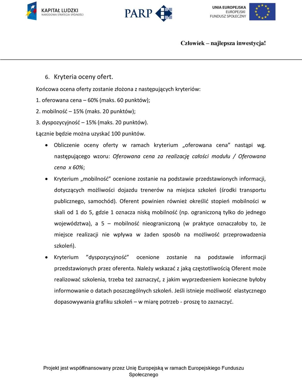 następującego wzoru: Oferowana cena za realizację całości modułu / Oferowana cena x 60%; Kryterium mobilnośd ocenione zostanie na podstawie przedstawionych informacji, dotyczących możliwości dojazdu