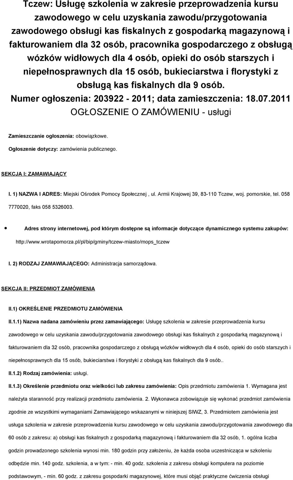 07.2011 OGŁOSZENIE O ZAMÓWIENIU - usługi Zamieszczanie głszenia: bwiązkwe. Ogłszenie dtyczy: zamówienia publiczneg. SEKCJA I: ZAMAWIAJĄCY I. 1) NAZWA I ADRES: Miejski Ośrdek Pmcy Spłecznej, ul.