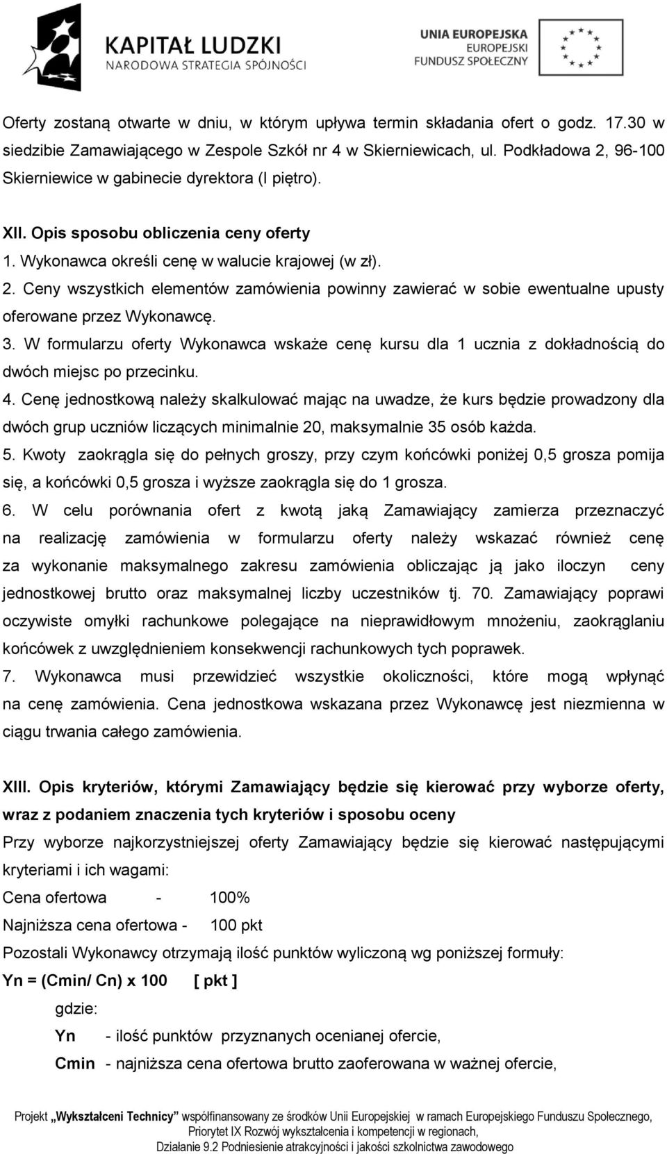 3. W formularzu oferty Wykonawca wskaże cenę kursu dla 1 ucznia z dokładnością do dwóch miejsc po przecinku. 4.