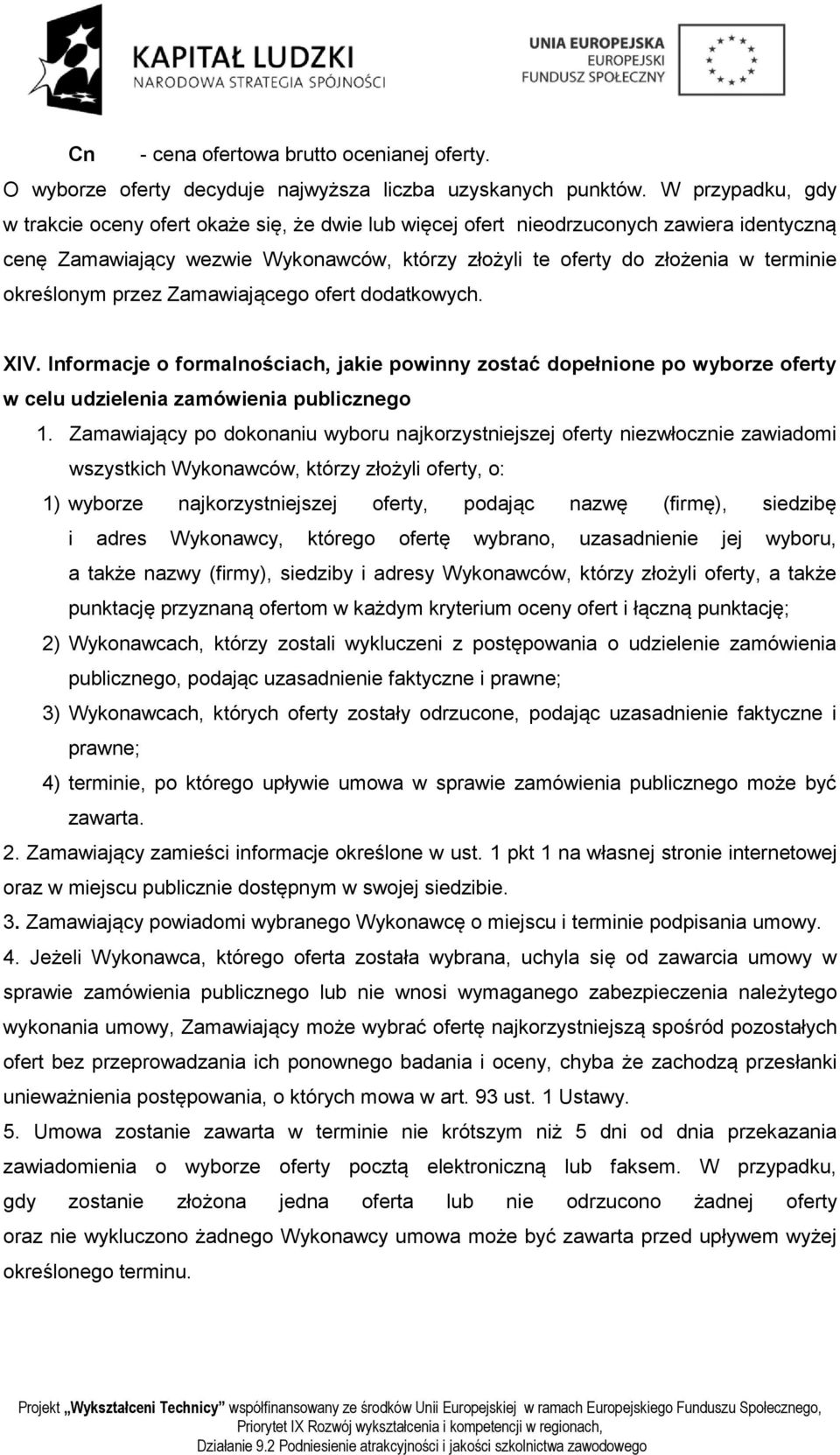 określonym przez Zamawiającego ofert dodatkowych. XIV. Informacje o formalnościach, jakie powinny zostać dopełnione po wyborze oferty w celu udzielenia zamówienia publicznego 1.