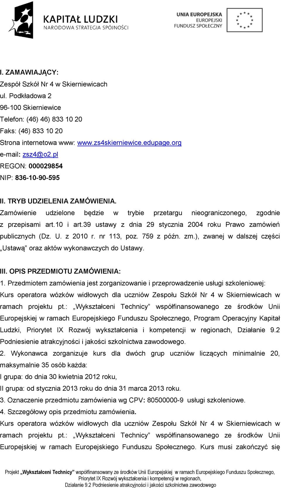 39 ustawy z dnia 29 stycznia 2004 roku Prawo zamówień publicznych (Dz. U. z 2010 r. nr 113, poz. 759 z późn. zm.), zwanej w dalszej części Ustawą oraz aktów wykonawczych do Ustawy. III.