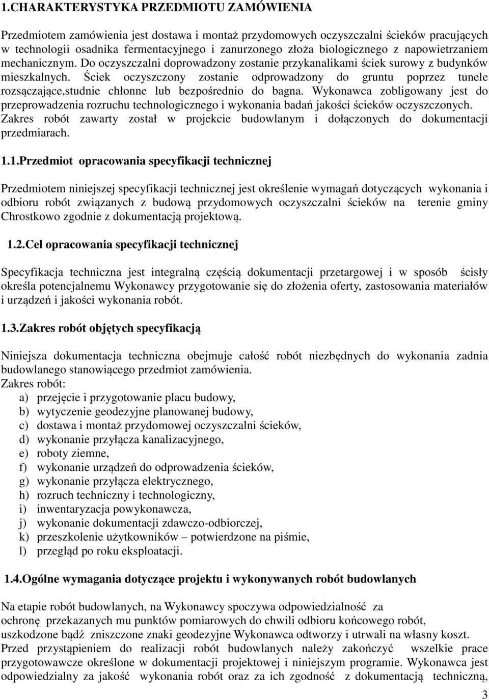 Ściek oczyszczony zostanie odprowadzony do gruntu poprzez tunele rozsączające,studnie chłonne lub bezpośrednio do bagna.