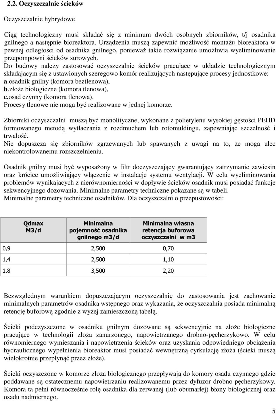 Do budowy należy zastosować oczyszczalnie ścieków pracujące w układzie technologicznym składającym się z ustawionych szeregowo komór realizujących następujące procesy jednostkowe: a.