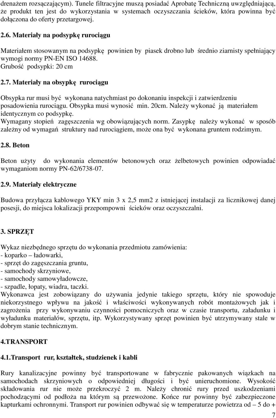 Materiały na podsypkę rurociągu Materiałem stosowanym na podsypkę powinien by piasek drobno lub średnio ziarnisty spełniający wymogi normy PN-EN ISO 14688. Grubość podsypki: 20 cm 2.7.