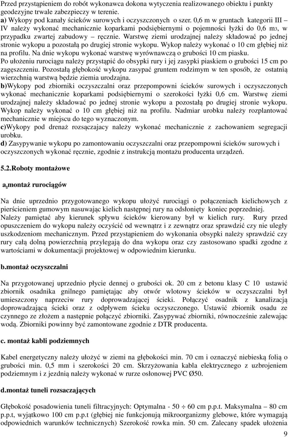 Warstwę ziemi urodzajnej należy składować po jednej stronie wykopu a pozostałą po drugiej stronie wykopu. Wykop należy wykonać o 10 cm głębiej niż na profilu.