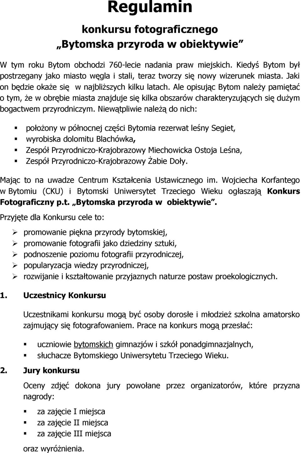 Ale opisując Bytom należy pamiętać o tym, że w obrębie miasta znajduje się kilka obszarów charakteryzujących się dużym bogactwem przyrodniczym.