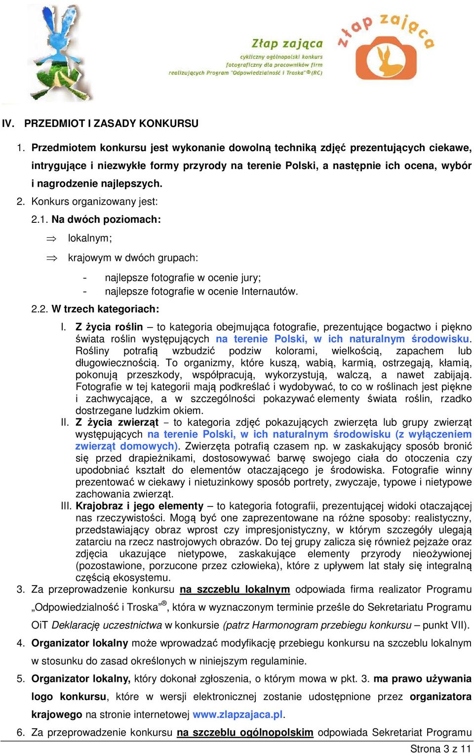 Konkurs organizowany jest: 2.1. Na dwóch poziomach: lokalnym; krajowym w dwóch grupach: - najlepsze fotografie w ocenie jury; - najlepsze fotografie w ocenie Internautów. 2.2. W trzech kategoriach: I.