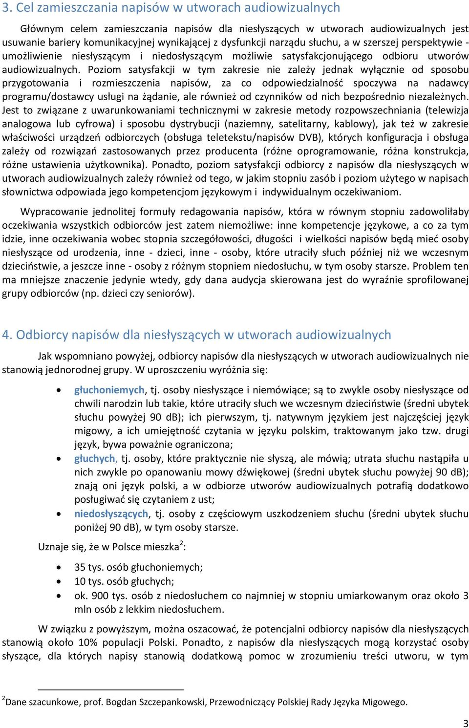 Poziom satysfakcji w tym zakresie nie zależy jednak wyłącznie od sposobu przygotowania i rozmieszczenia napisów, za co odpowiedzialność spoczywa na nadawcy programu/dostawcy usługi na żądanie, ale