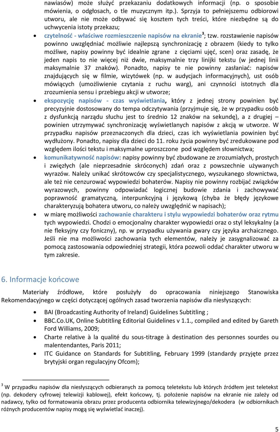 Sprzyja to pełniejszemu odbiorowi utworu, ale nie może odbywać się kosztem tych treści, które niezbędne są do uchwycenia istoty przekazu; czytelność - właściwe rozmieszczenie napisów na ekranie 3 ;