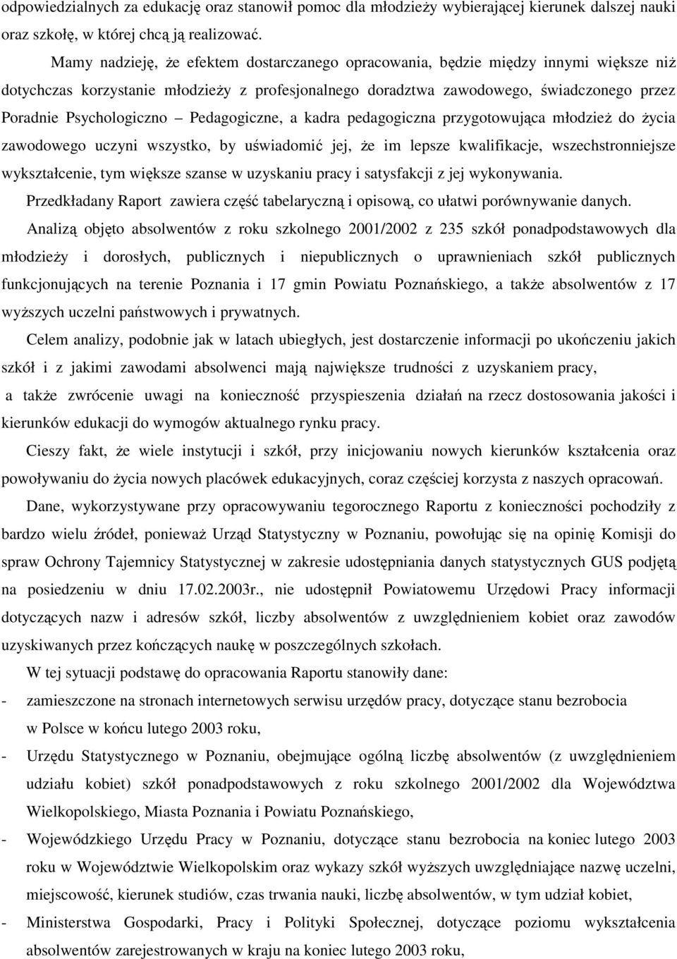 Psychologiczno Pedagogiczne, a kadra pedagogiczna przygotowująca młodzież do życia zawodowego uczyni wszystko, by uświadomić jej, że im lepsze kwalifikacje, wszechstronniejsze wykształcenie, tym