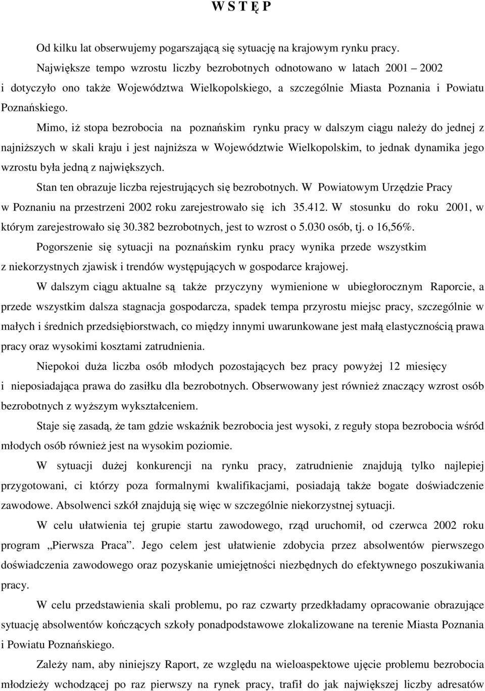 Mimo, iż stopa bezrobocia na poznańskim rynku pracy w dalszym ciągu należy do jednej z najniższych w skali kraju i jest najniższa w Województwie Wielkopolskim, to jednak dynamika jego wzrostu była