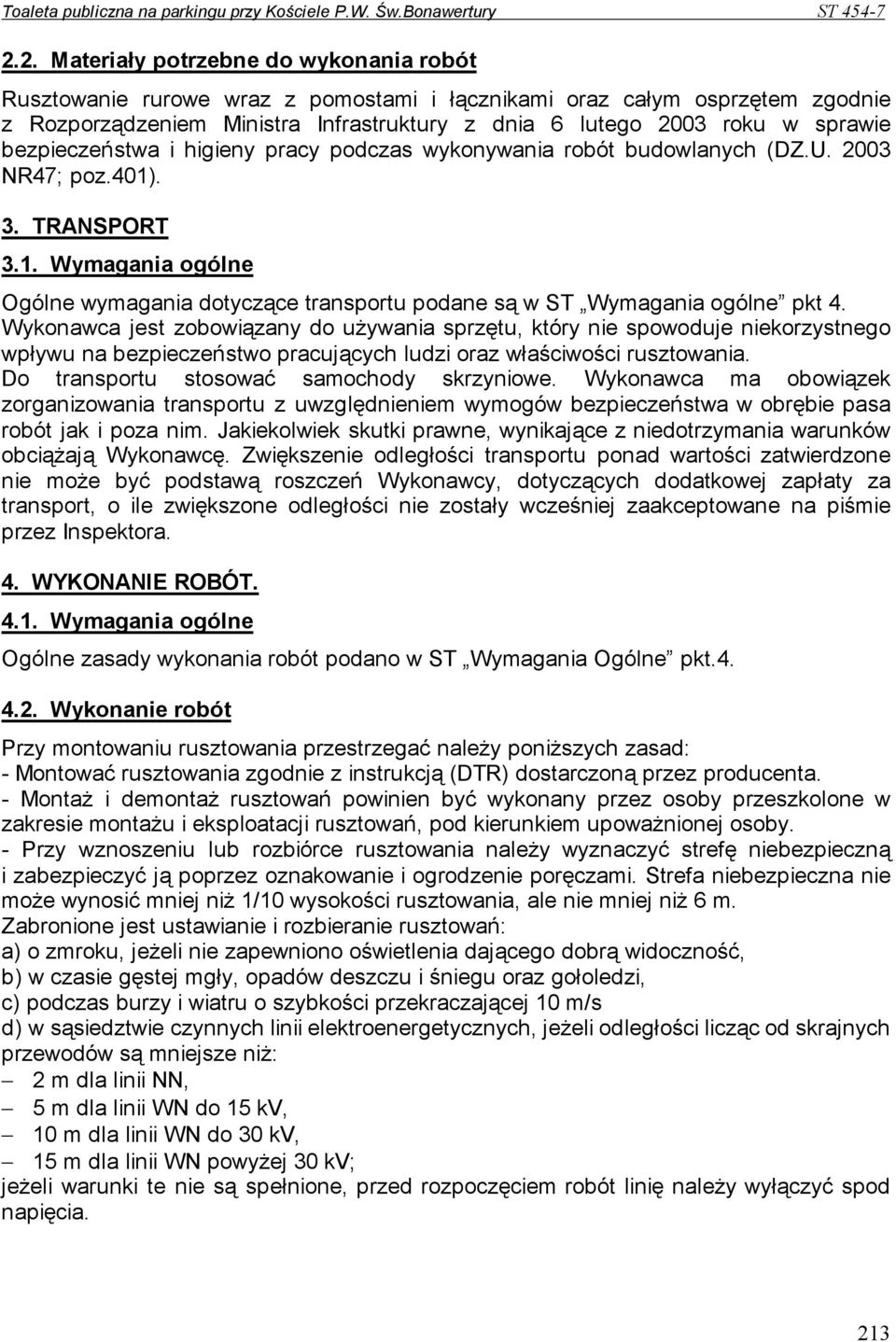 Wykonawca jest zobowiązany do uŝywania sprzętu, który nie spowoduje niekorzystnego wpływu na bezpieczeństwo pracujących ludzi oraz właściwości rusztowania. Do transportu stosować samochody skrzyniowe.