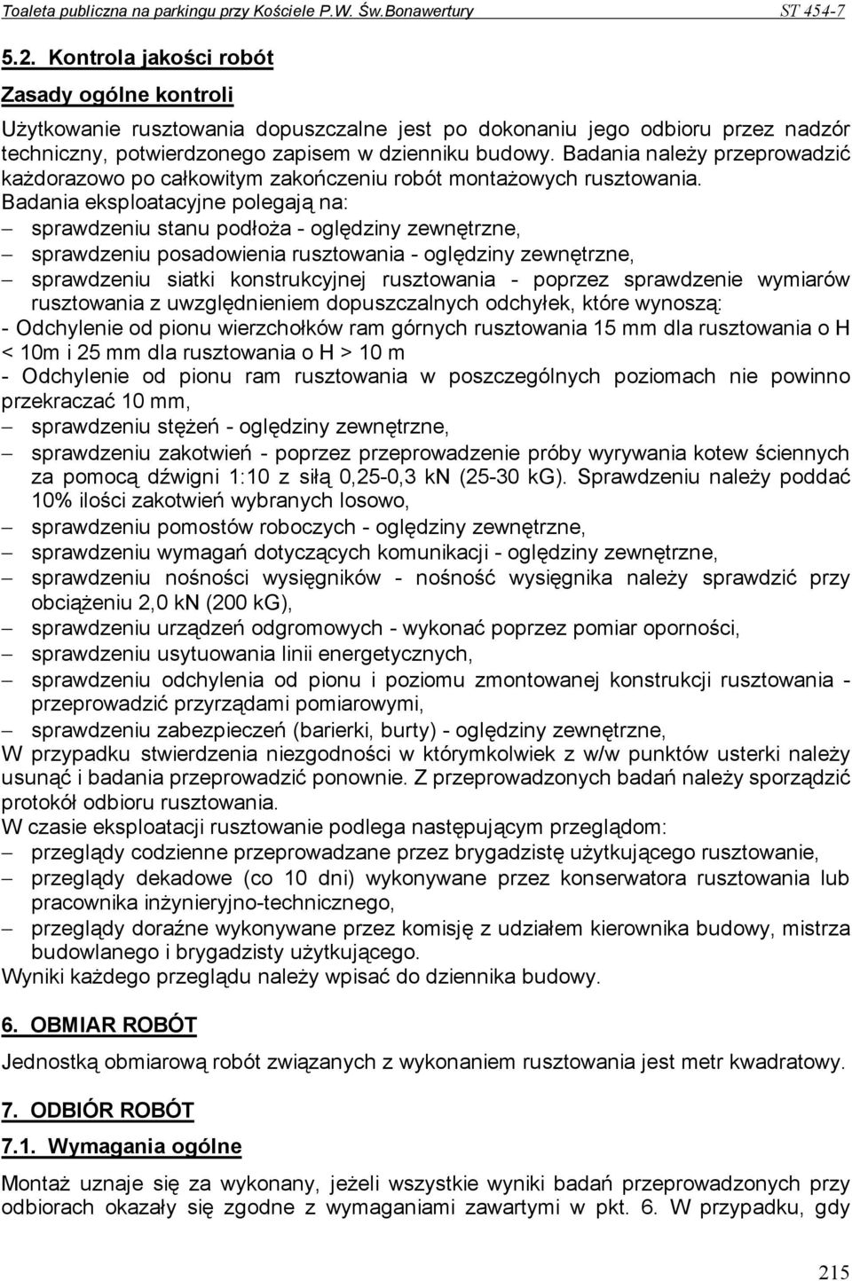 Badania eksploatacyjne polegają na: sprawdzeniu stanu podłoŝa - oględziny zewnętrzne, sprawdzeniu posadowienia rusztowania - oględziny zewnętrzne, sprawdzeniu siatki konstrukcyjnej rusztowania -