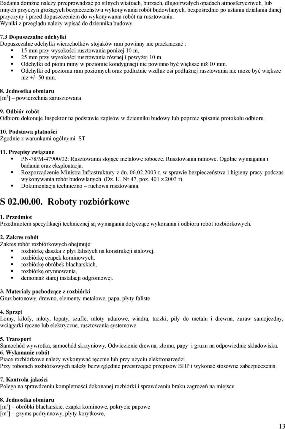 3 Dopuszczalne odchyłki Dopuszczalne odchyłki wierzchołków stojaków ram powinny nie przekraczać : 15 mm przy wysokości rusztowania poniżej 10 m, 25 mm przy wysokości rusztowania równej i powyżej 10 m.