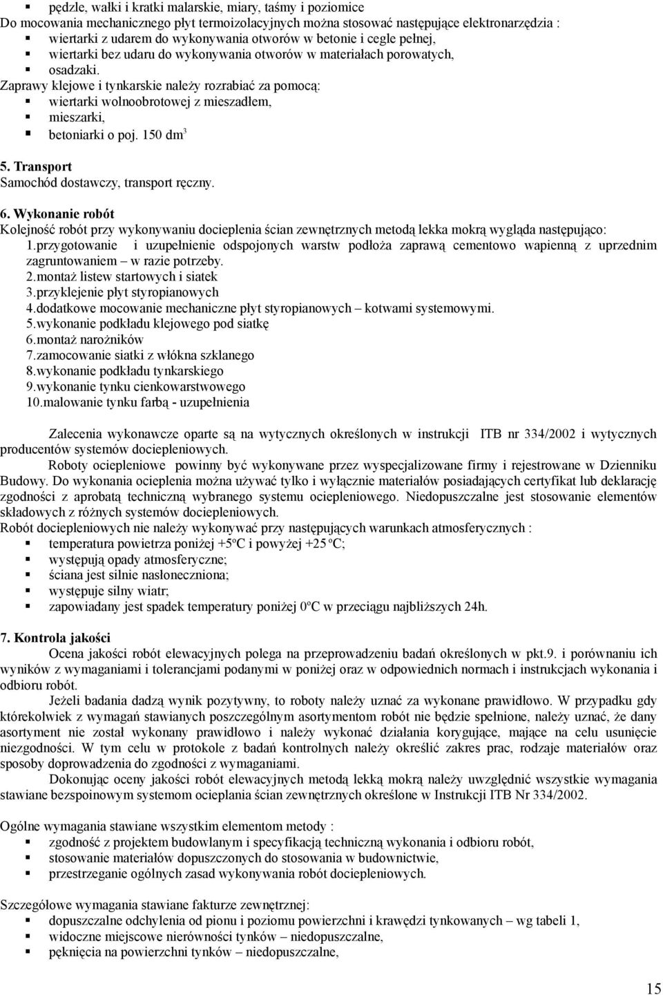 Zaprawy klejowe i tynkarskie należy rozrabiać za pomocą: wiertarki wolnoobrotowej z mieszadłem, mieszarki, betoniarki o poj. 150 dm 3 5. Transport Samochód dostawczy, transport ręczny. 6.