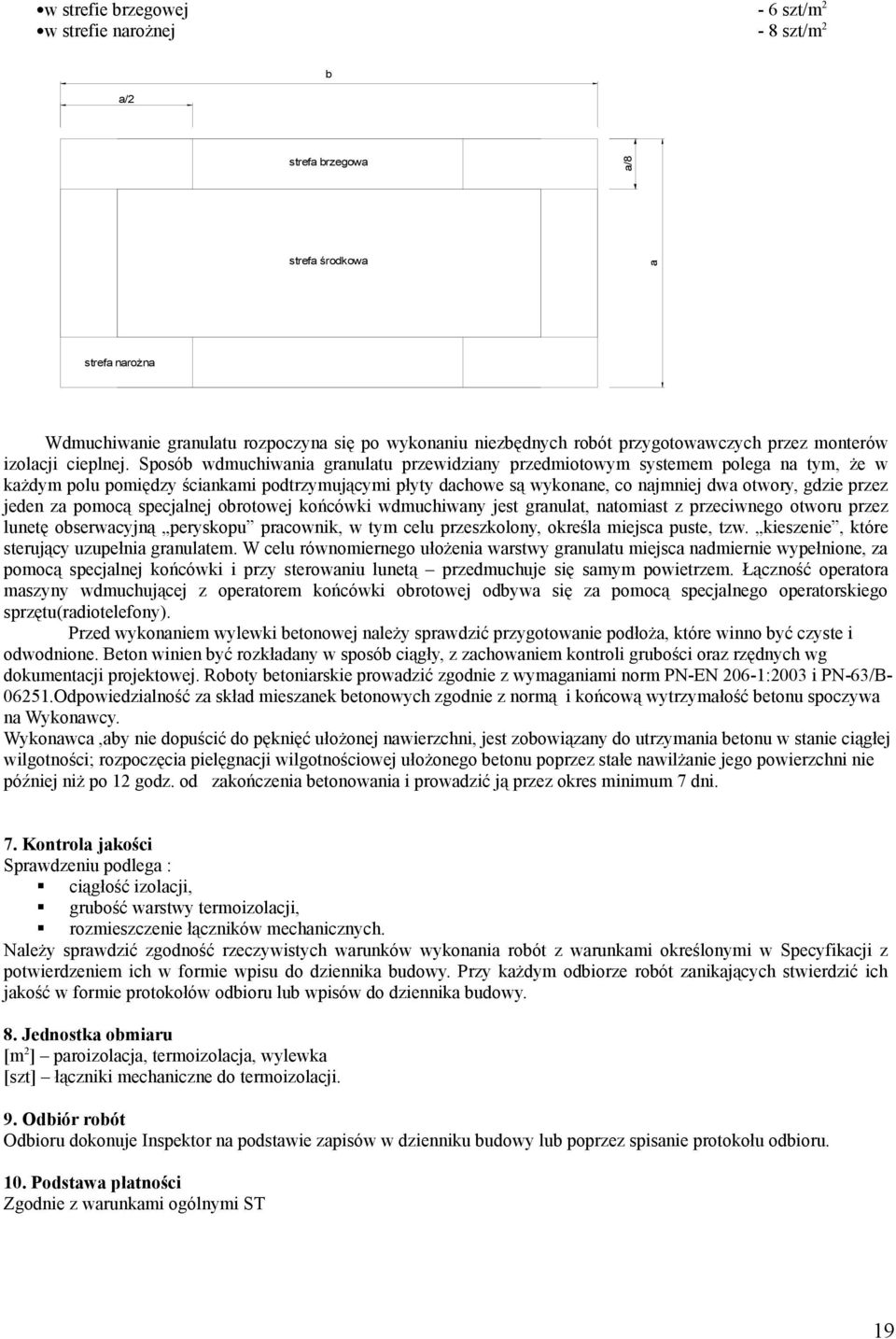 Sposób wdmuchiwania granulatu przewidziany przedmiotowym systemem polega na tym, że w każdym polu pomiędzy ściankami podtrzymującymi płyty dachowe są wykonane, co najmniej dwa otwory, gdzie przez