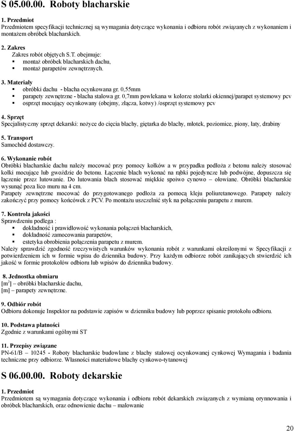 0,55mm parapety zewnętrzne - blacha stalowa gr. 0,7mm powlekana w kolorze stolarki okiennej/parapet systemowy pcv osprzęt mocujący ocynkowany (obejmy, złącza, kotwy) /osprzęt systemowy pcv 4.