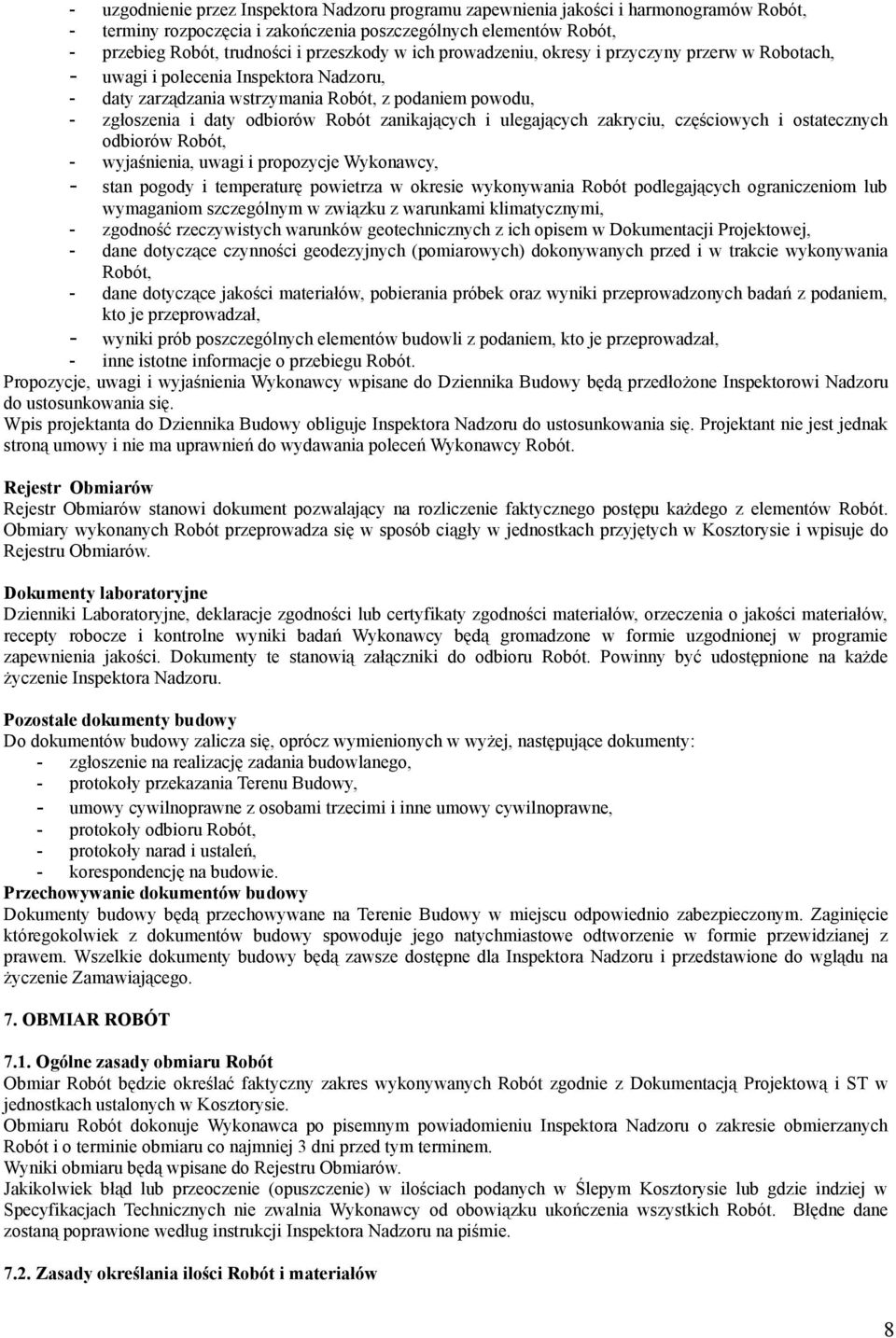 zanikających i ulegających zakryciu, częściowych i ostatecznych odbiorów Robót, - wyjaśnienia, uwagi i propozycje Wykonawcy, - stan pogody i temperaturę powietrza w okresie wykonywania Robót