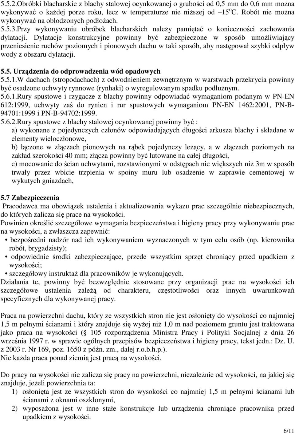 Dylatacje konstrukcyjne powinny być zabezpieczone w sposób umoŝliwiający przeniesienie ruchów poziomych i pionowych dachu w taki sposób, aby następował szybki odpływ wody z obszaru dylatacji. 5.