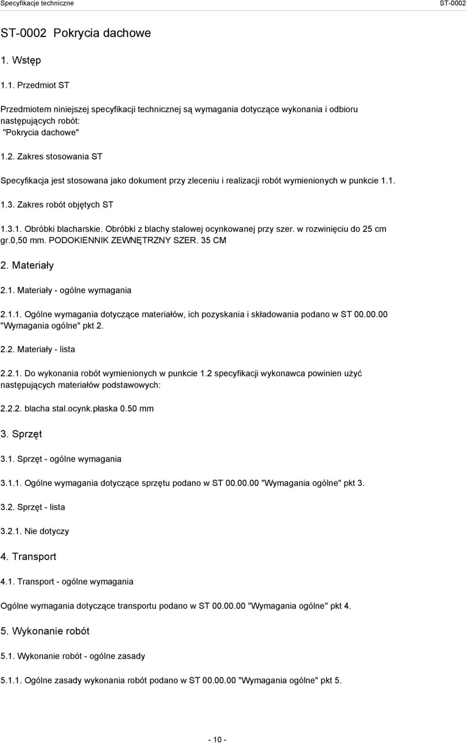 1.1. Ogólne wymagania dotyczące materiałów, ich pozyskania i składowania podano w ST 00.00.00 "Wymagania ogólne" pkt 2. 2.2. Materiały - lista 2.2.1. Do wykonania robót wymienionych w punkcie 1.