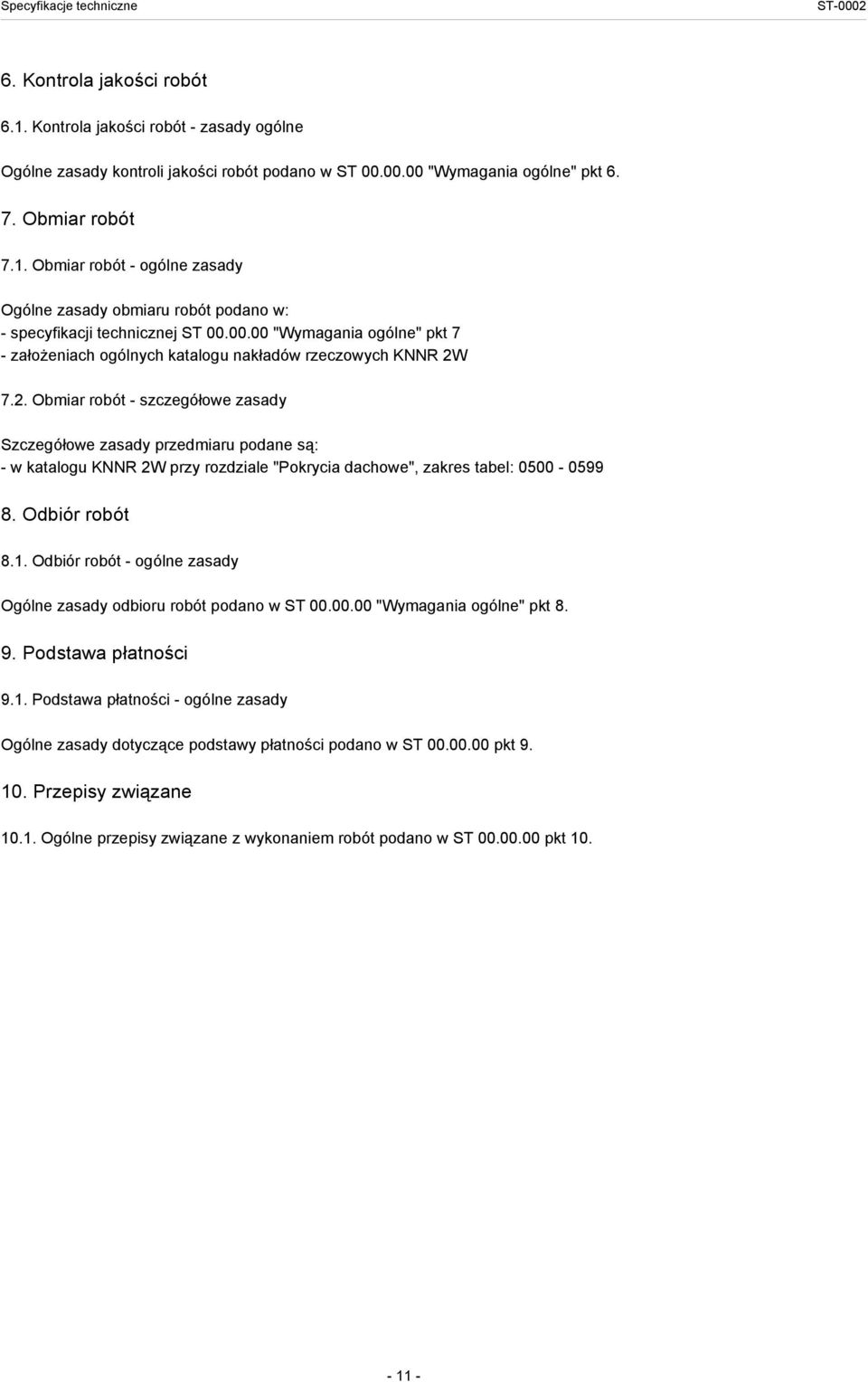 7.2. Obmiar robót - szczegółowe zasady Szczegółowe zasady przedmiaru podane są: - w katalogu KNNR 2W przy rozdziale "Pokrycia dachowe", zakres tabel: 0500-0599 8. Odbiór robót 8.1.