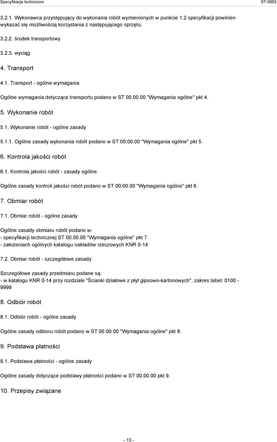 00.00 "Wymagania ogólne" pkt 5. 6. Kontrola jakości robót 6.1. Kontrola jakości robót - zasady ogólne Ogólne zasady kontroli jakości robót podano w ST 00.00.00 "Wymagania ogólne" pkt 6. 7.