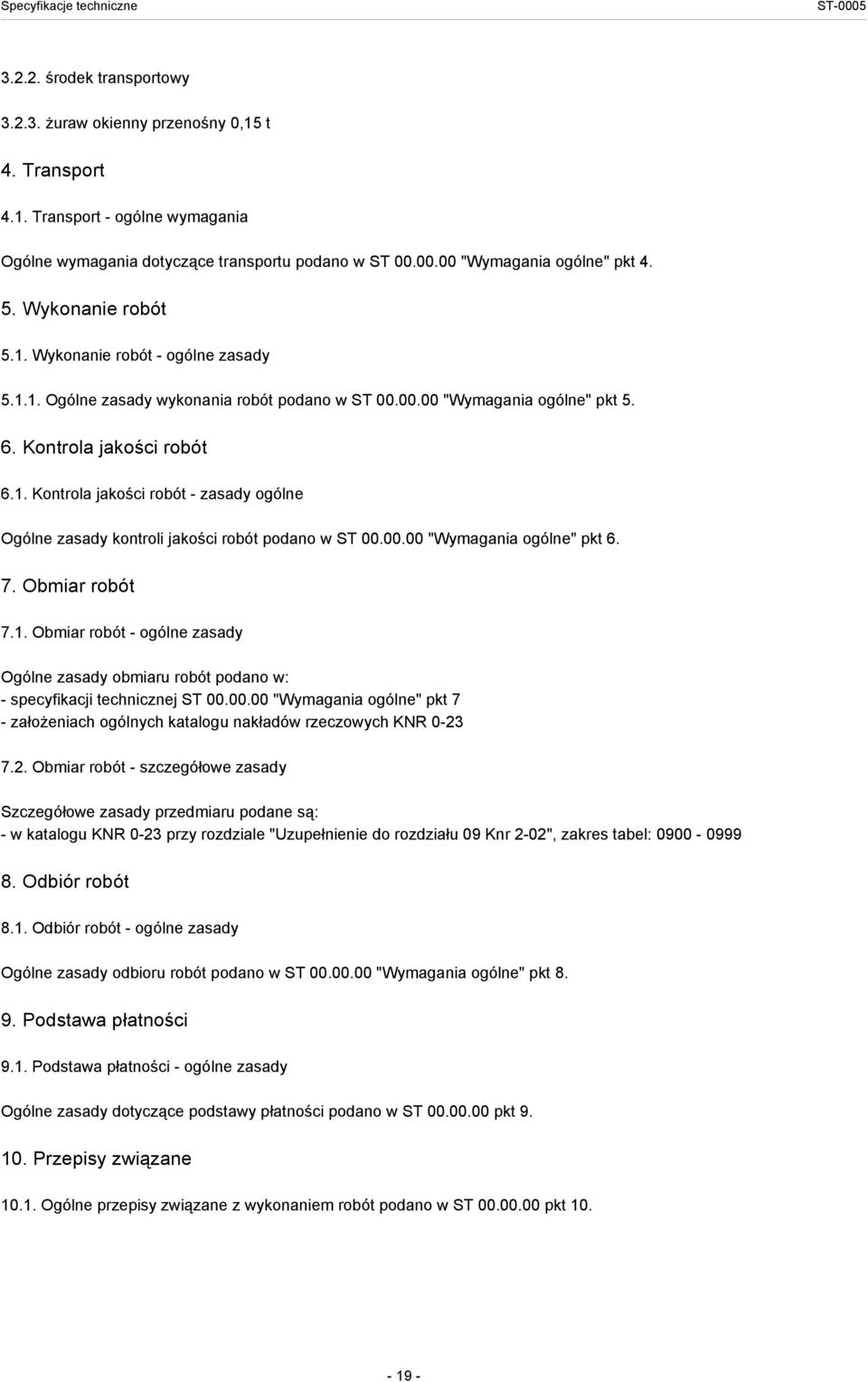 00.00 "Wymagania ogólne" pkt 6. 7. Obmiar robót 7.1. Obmiar robót - ogólne zasady Ogólne zasady obmiaru robót podano w: - specyfikacji technicznej ST 00.00.00 "Wymagania ogólne" pkt 7 - założeniach ogólnych katalogu nakładów rzeczowych KNR 0-23 7.