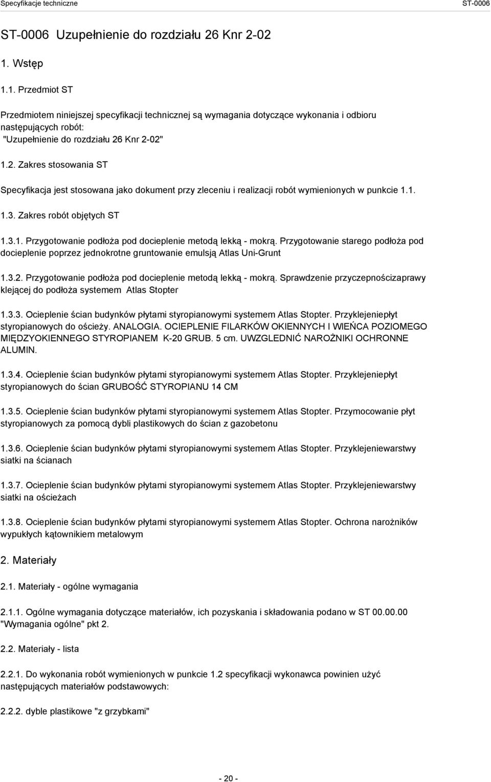 Knr 2-02" 1.2. Zakres stosowania ST Specyfikacja jest stosowana jako dokument przy zleceniu i realizacji robót wymienionych w punkcie 1.1. 1.3. Zakres robót objętych ST 1.3.1. Przygotowanie podłoża pod docieplenie metodą lekką - mokrą.