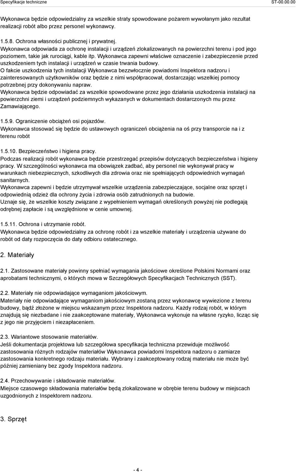 Wykonawca zapewni właściwe oznaczenie i zabezpieczenie przed uszkodzeniem tych instalacji i urządzeń w czasie trwania budowy.