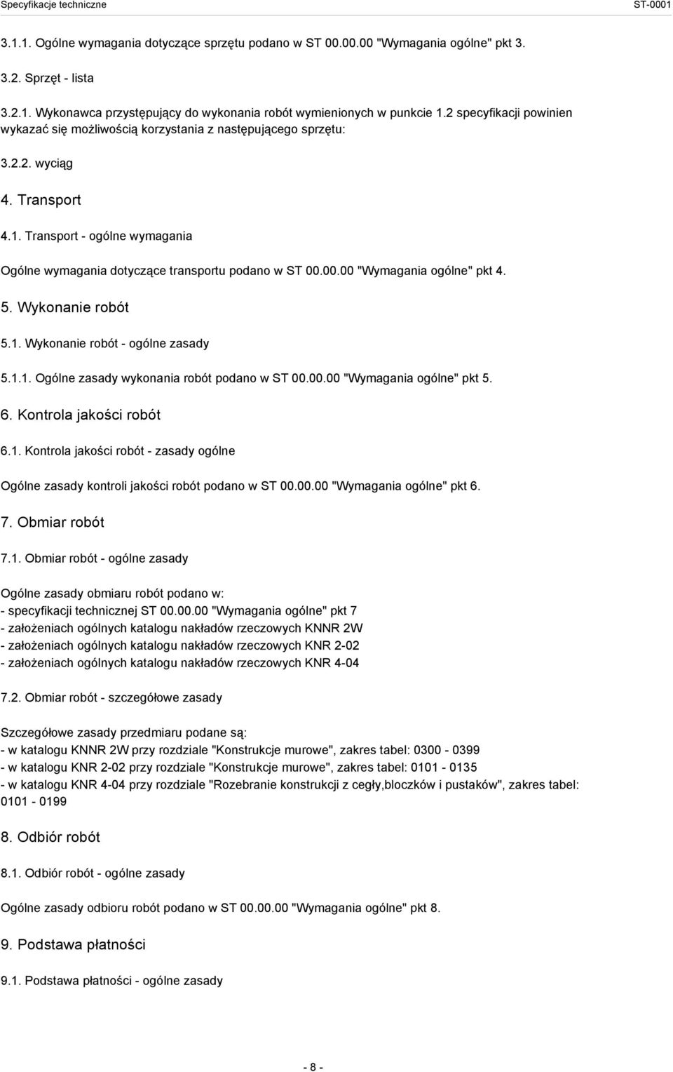 00.00 "Wymagania ogólne" pkt 4. 5. Wykonanie robót 5.1. Wykonanie robót - ogólne zasady 5.1.1. Ogólne zasady wykonania robót podano w ST 00.00.00 "Wymagania ogólne" pkt 5. 6. Kontrola jakości robót 6.