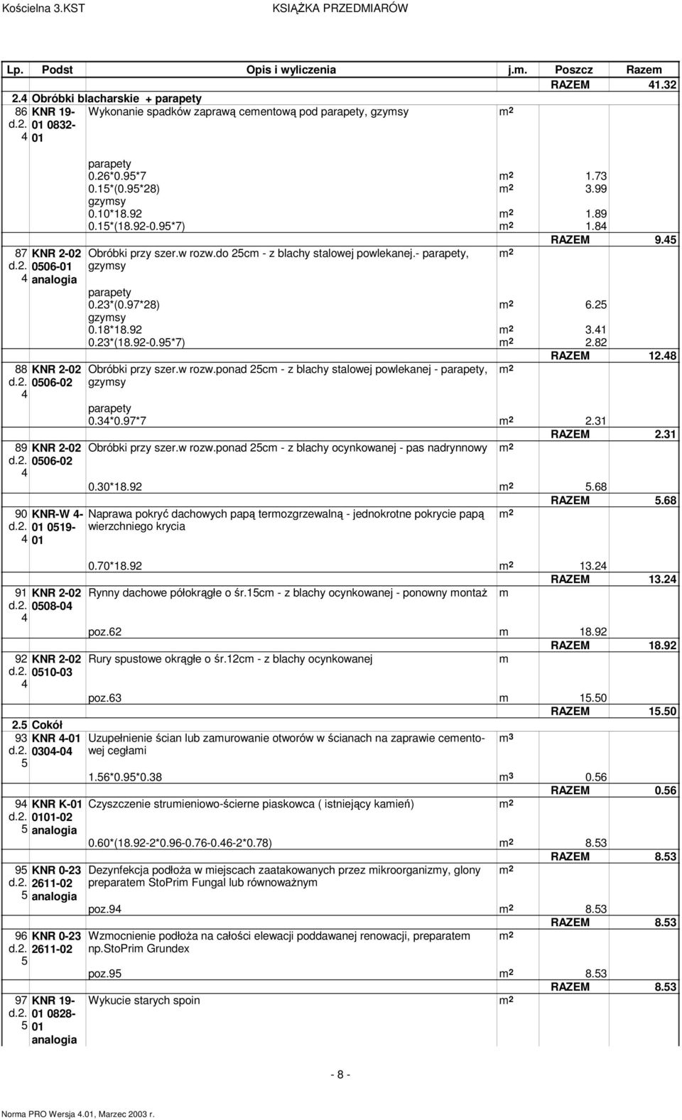 do 5c - z blachy stalowej powlekanej.- parapety, gzysy parapety 0.*(0.97*8) 6.5 gzysy 0.18*18.9.41 0.*(18.9-0.95*7).8 Obróbki przy szer.w rozw.