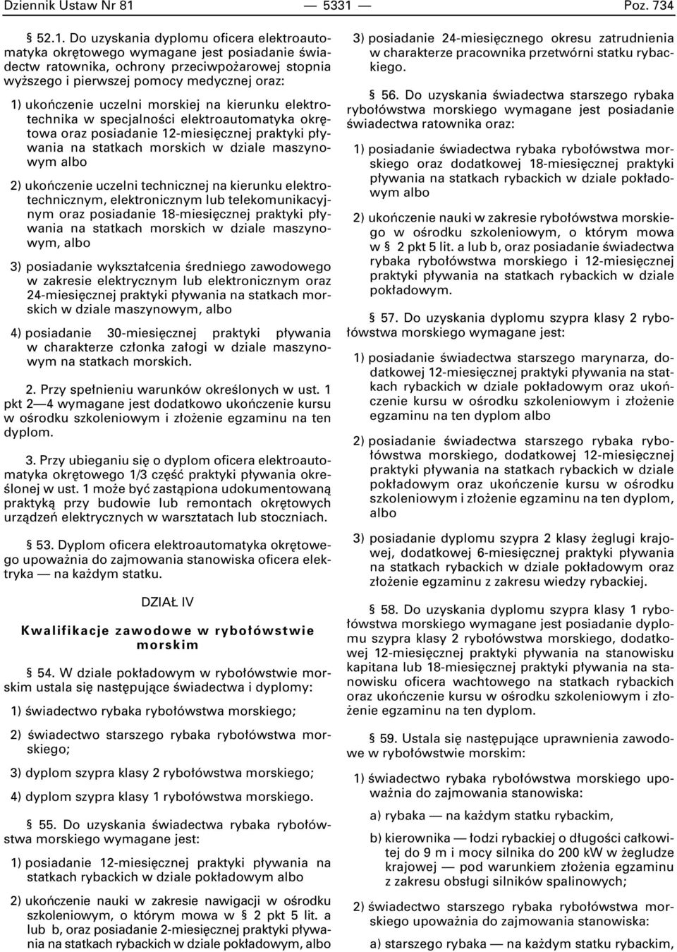 oraz: 1) ukoƒczenie uczelni morskiej na kierunku elektrotechnika w specjalnoêci elektroautomatyka okr towa oraz posiadanie 12-miesi cznej praktyki p ywania na statkach morskich w dziale maszynowym