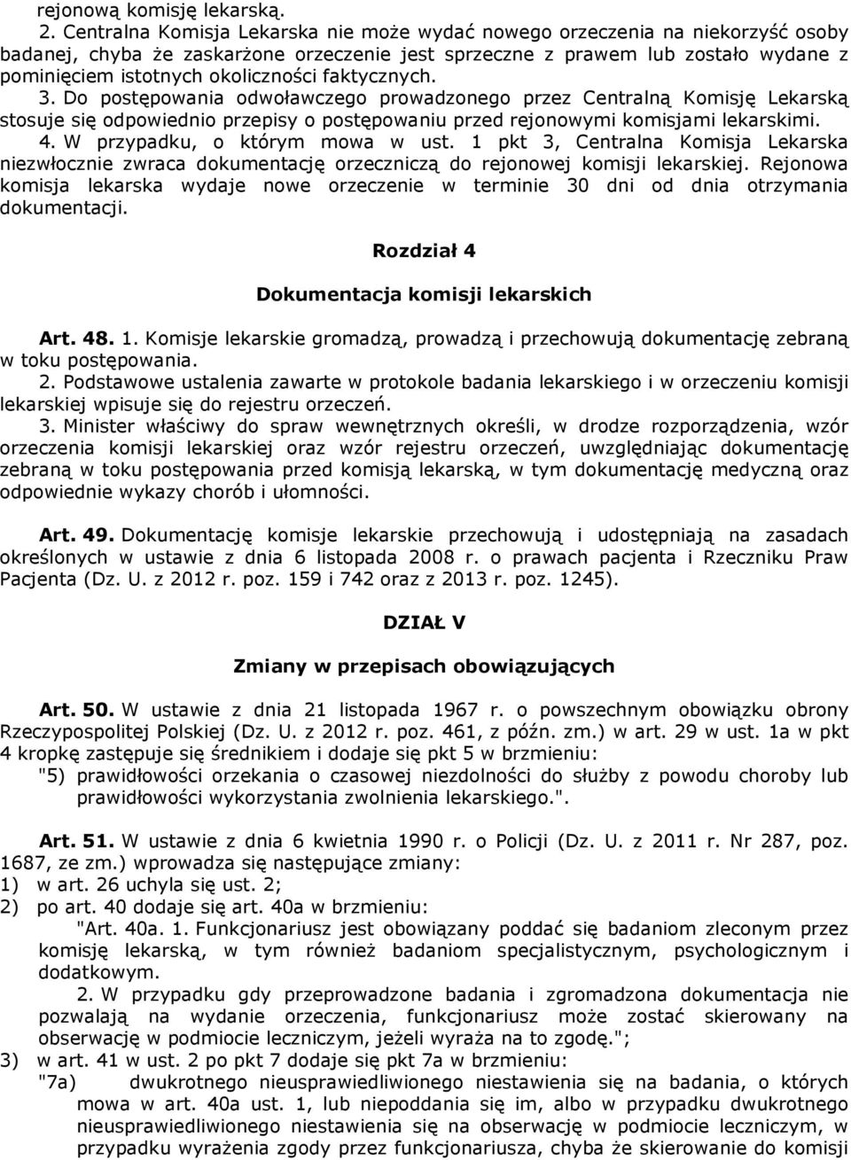 faktycznych. 3. Do postępowania odwoławczego prowadzonego przez Centralną Komisję Lekarską stosuje się odpowiednio przepisy o postępowaniu przed rejonowymi komisjami lekarskimi. 4.