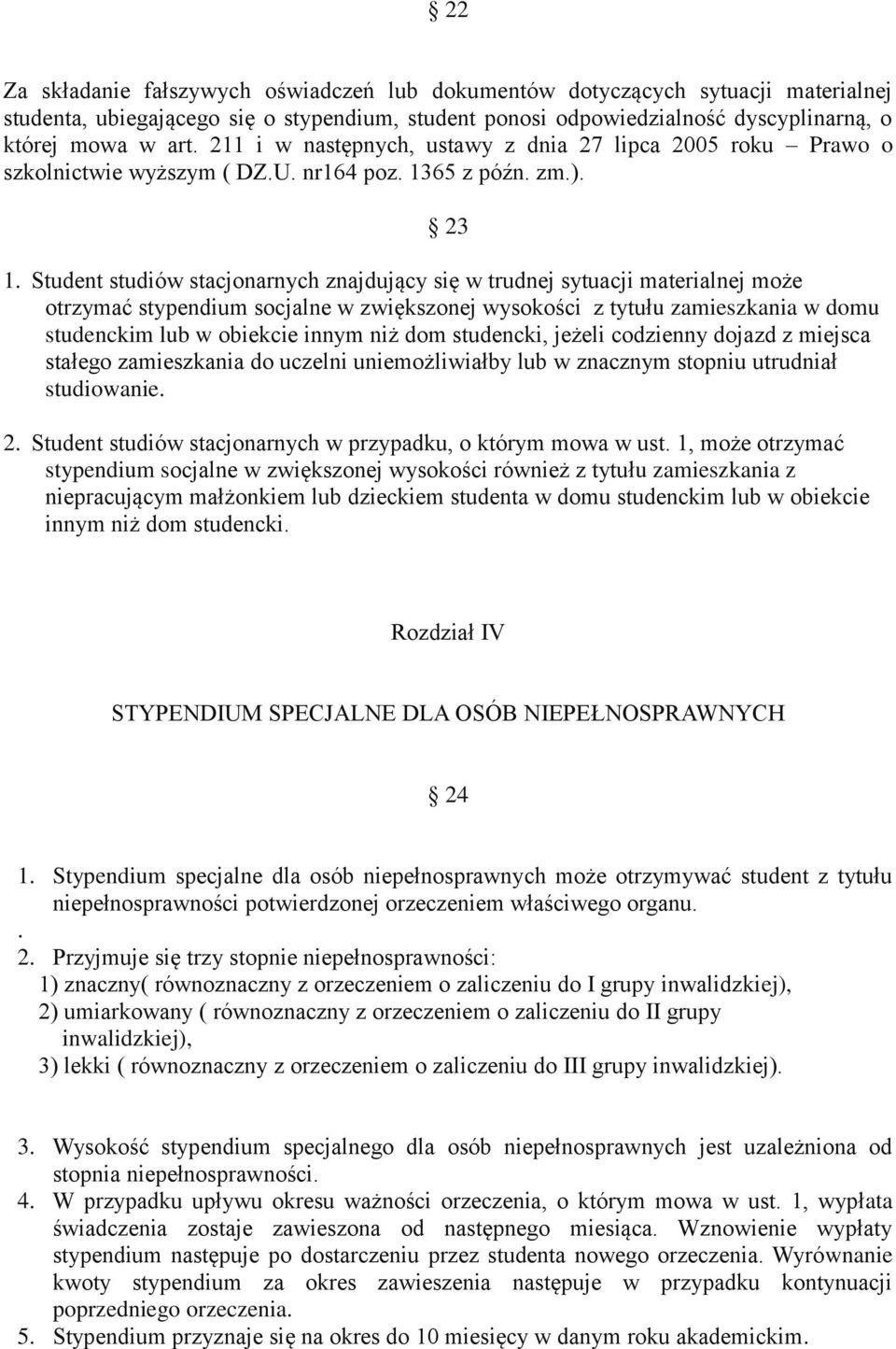 Student studiów stacjonarnych znajdujący się w trudnej sytuacji materialnej może otrzymać stypendium socjalne w zwiększonej wysokości z tytułu zamieszkania w domu studenckim lub w obiekcie innym niż