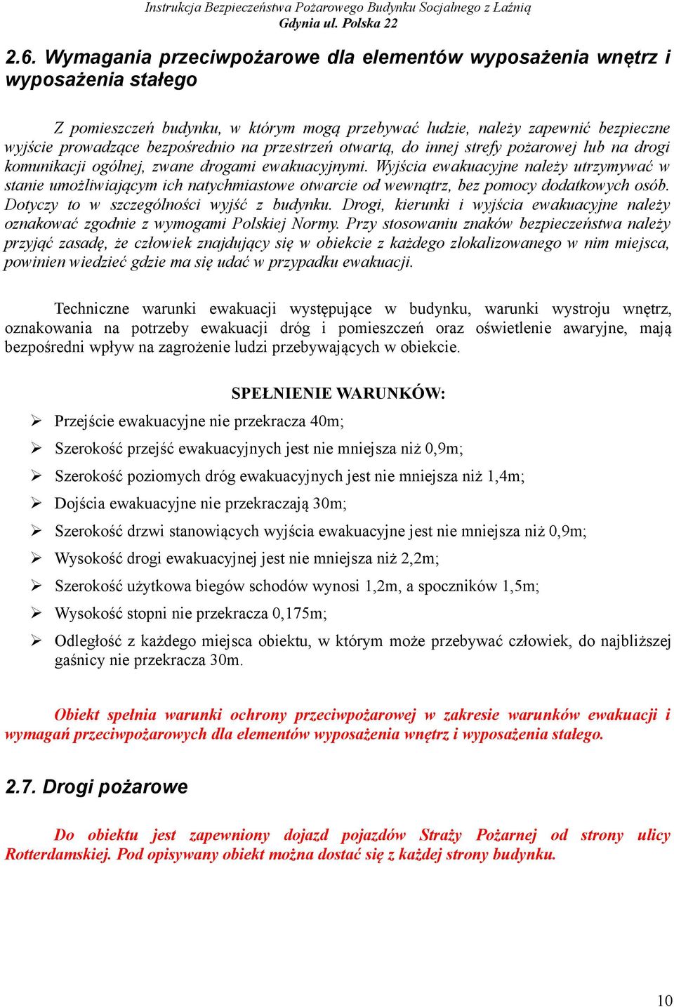 Wyjścia ewakuacyjne należy utrzymywać w stanie umożliwiającym ich natychmiastowe otwarcie od wewnątrz, bez pomocy dodatkowych osób. Dotyczy to w szczególności wyjść z budynku.