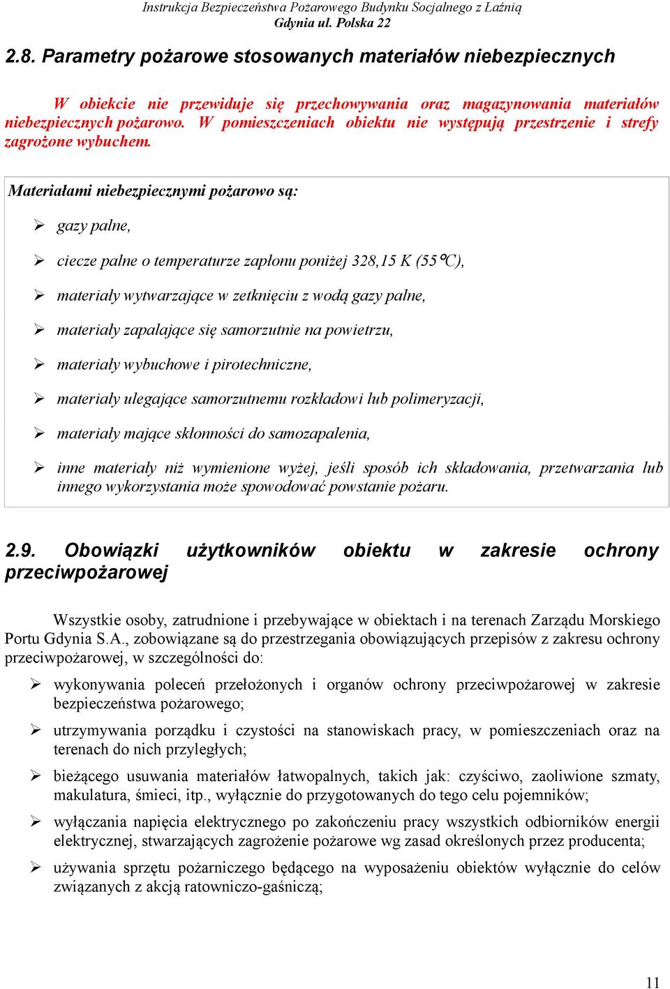 Materiałami niebezpiecznymi pożarowo są: gazy palne, ciecze palne o temperaturze zapłonu poniżej 328,15 K (55 C), materiały wytwarzające w zetknięciu z wodą gazy palne, materiały zapalające się