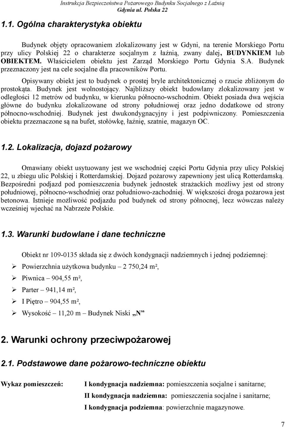 Opisywany obiekt jest to budynek o prostej bryle architektonicznej o rzucie zbliżonym do prostokąta. Budynek jest wolnostojący.