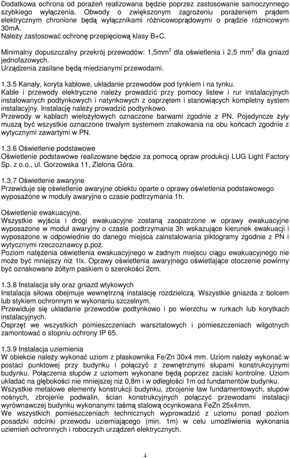 Minimalny dopuszczalny przekrój przewodów: 1,5mm 2 dla oświetlenia i 2,5 mm 2 dla gniazd jednofazowych. Urządzenia zasilane będą miedzianymi przewodami. 1.3.