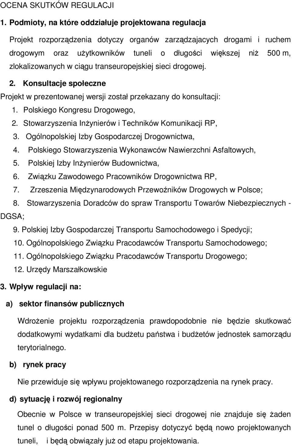 zlokalizowanych w ciągu transeuropejskiej sieci drogowej. 2. Konsultacje społeczne Projekt w prezentowanej wersji został przekazany do konsultacji: 1. Polskiego Kongresu Drogowego, 2.
