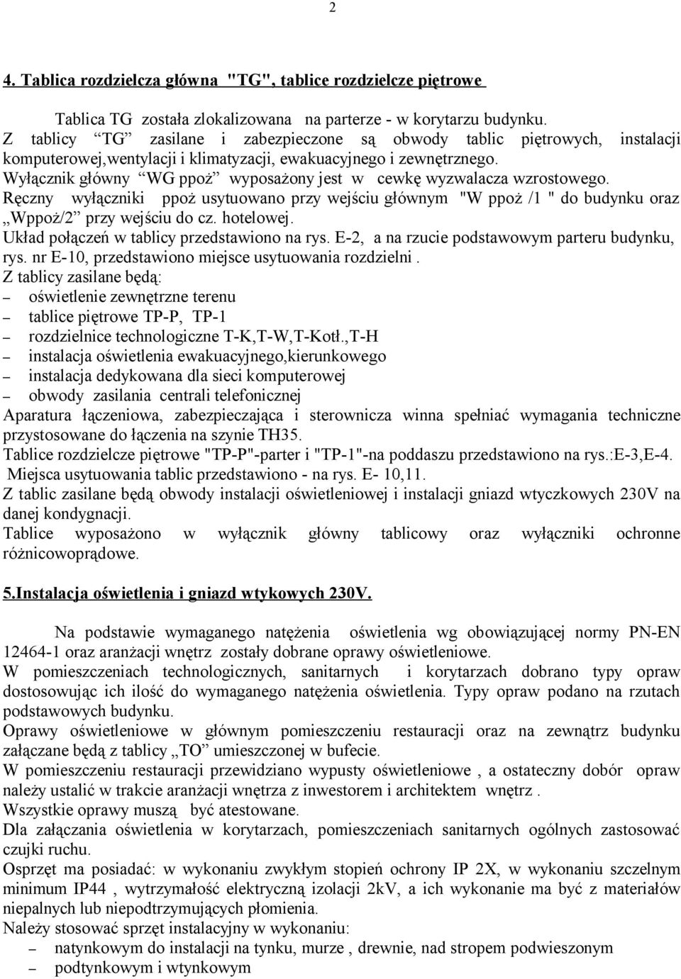 Wyłącznik główny WG ppoż wyposażony jest w cewkę wyzwalacza wzrostowego. Ręczny wyłączniki ppoż usytuowano przy wejściu głównym "W ppoż /1 " do budynku oraz Wppoż/2 przy wejściu do cz. hotelowej.