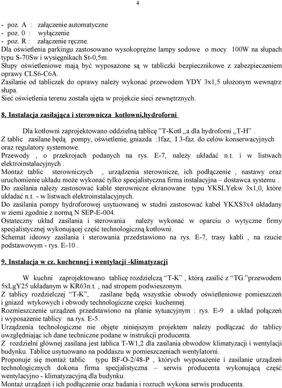 Słupy oświetleniowe mają być wyposażone są w tabliczki bezpiecznikowe z zabezpieczeniem oprawy CLS6-C6A. Zasilanie od tabliczek do oprawy należy wykonać przewodem YDY 3x1,5 ułożonym wewnątrz słupa.