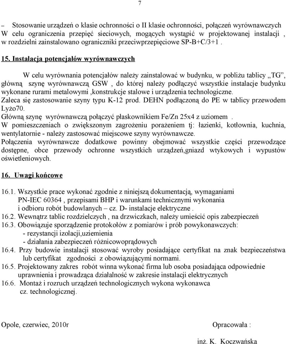 Instalacja potencjałów wyrównawczych W celu wyrównania potencjałów należy zainstalować w budynku, w pobliżu tablicy TG, główną szynę wyrównawczą GSW, do której należy podłączyć wszystkie instalacje